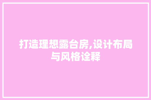 打造理想露台房,设计布局与风格诠释