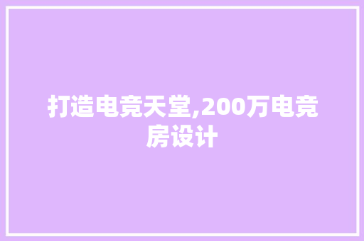 打造电竞天堂,200万电竞房设计
