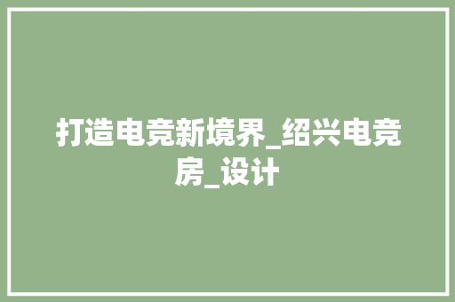 打造电竞新境界_绍兴电竞房_设计
