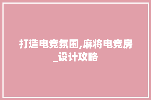 打造电竞氛围,麻将电竞房_设计攻略