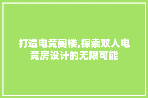 打造电竞阁楼,探索双人电竞房设计的无限可能