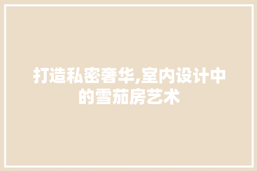 打造私密奢华,室内设计中的雪茄房艺术