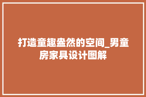 打造童趣盎然的空间_男童房家具设计图解