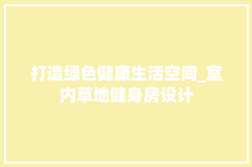 打造绿色健康生活空间_室内草地健身房设计