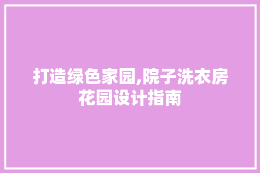 打造绿色家园,院子洗衣房花园设计指南