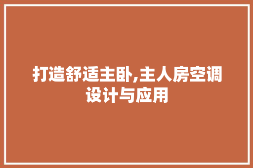 打造舒适主卧,主人房空调设计与应用