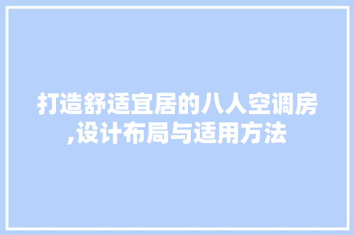 打造舒适宜居的八人空调房,设计布局与适用方法