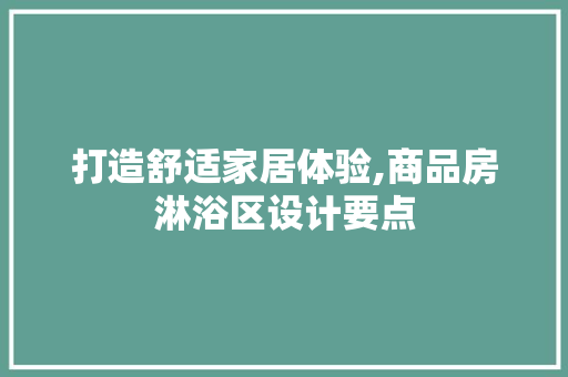 打造舒适家居体验,商品房淋浴区设计要点