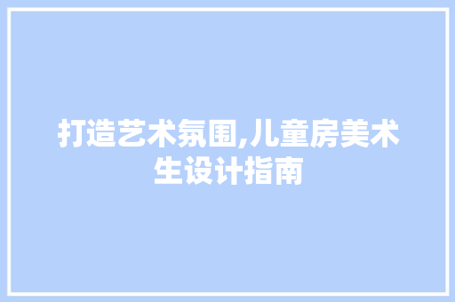打造艺术氛围,儿童房美术生设计指南