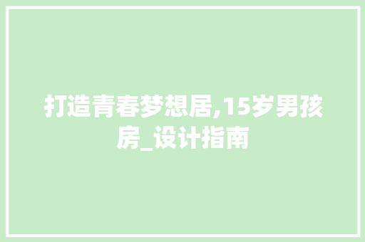 打造青春梦想居,15岁男孩房_设计指南