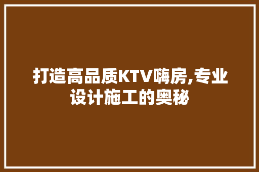 打造高品质KTV嗨房,专业设计施工的奥秘