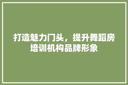 打造魅力门头，提升舞蹈房培训机构品牌形象