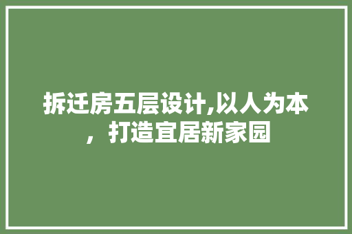 拆迁房五层设计,以人为本，打造宜居新家园