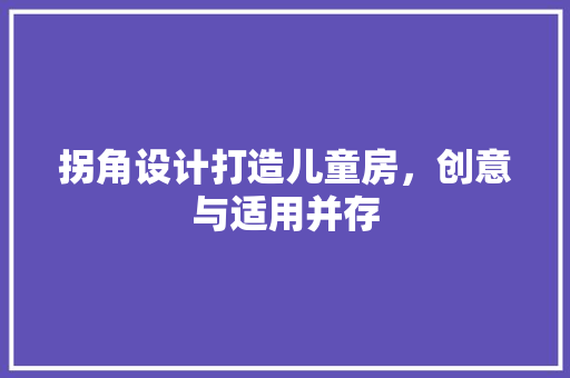 拐角设计打造儿童房，创意与适用并存