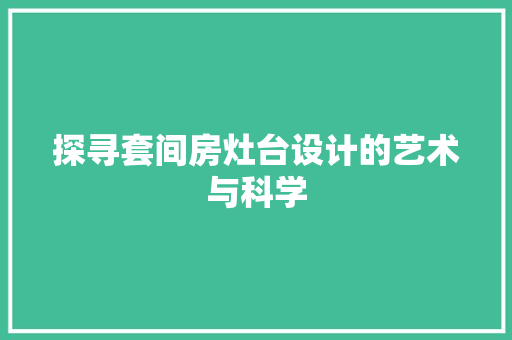 探寻套间房灶台设计的艺术与科学