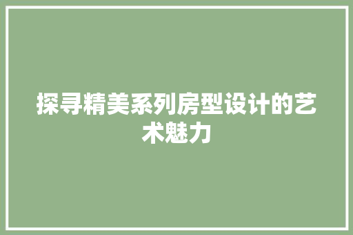 探寻精美系列房型设计的艺术魅力