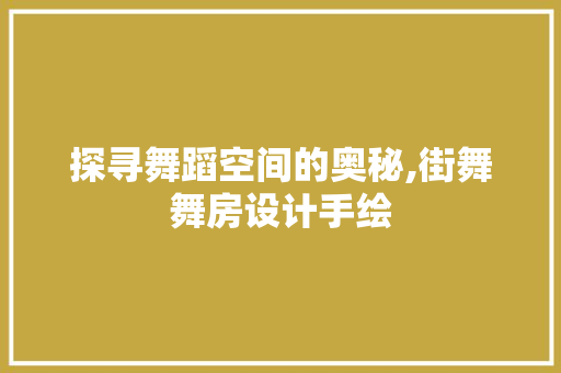探寻舞蹈空间的奥秘,街舞舞房设计手绘