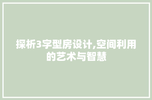 探析3字型房设计,空间利用的艺术与智慧