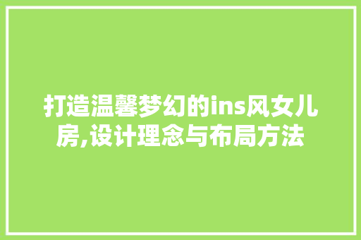 打造温馨梦幻的ins风女儿房,设计理念与布局方法