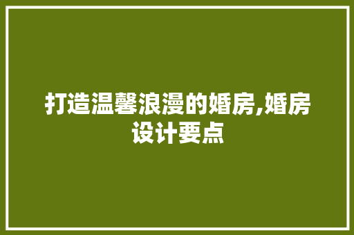 打造温馨浪漫的婚房,婚房设计要点