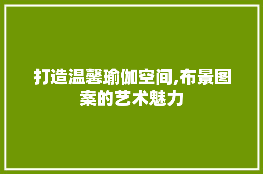 打造温馨瑜伽空间,布景图案的艺术魅力