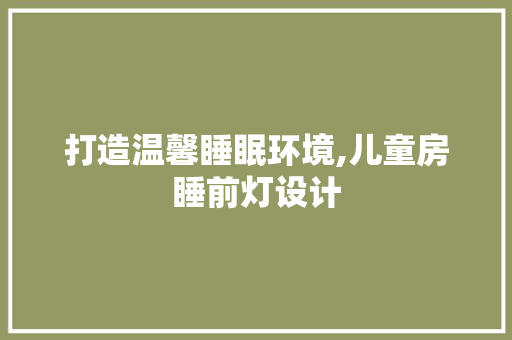 打造温馨睡眠环境,儿童房睡前灯设计