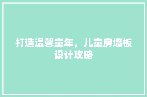 打造温馨童年，儿童房墙板设计攻略