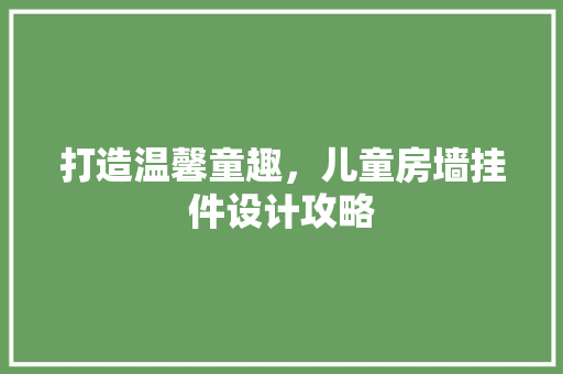 打造温馨童趣，儿童房墙挂件设计攻略