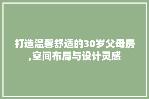打造温馨舒适的30岁父母房,空间布局与设计灵感