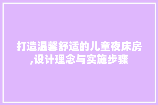打造温馨舒适的儿童夜床房,设计理念与实施步骤