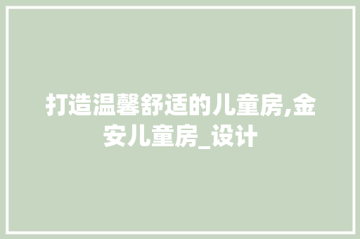 打造温馨舒适的儿童房,金安儿童房_设计