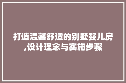 打造温馨舒适的别墅婴儿房,设计理念与实施步骤