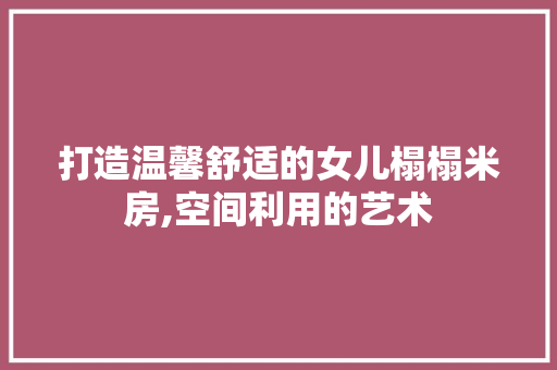 打造温馨舒适的女儿榻榻米房,空间利用的艺术