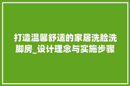 打造温馨舒适的家居洗脸洗脚房_设计理念与实施步骤