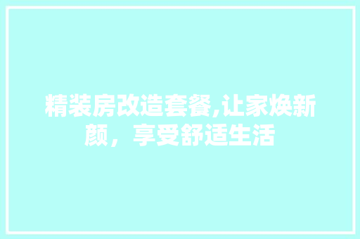 精装房改造套餐,让家焕新颜，享受舒适生活