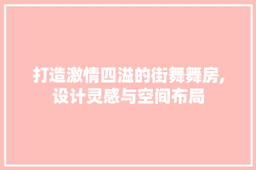打造激情四溢的街舞舞房,设计灵感与空间布局