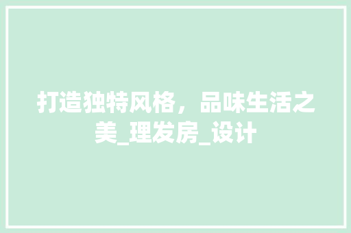 打造独特风格，品味生活之美_理发房_设计