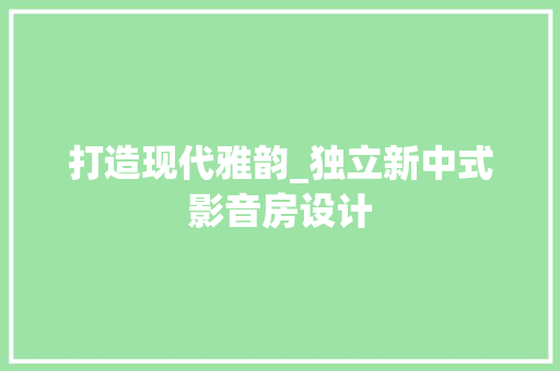 打造现代雅韵_独立新中式影音房设计
