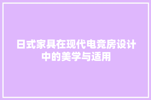 日式家具在现代电竞房设计中的美学与适用