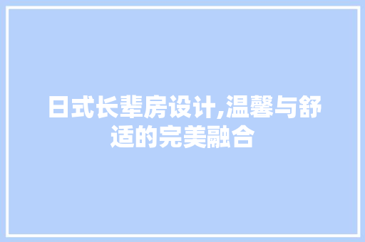 日式长辈房设计,温馨与舒适的完美融合