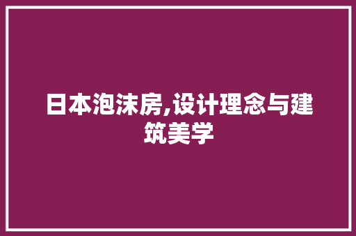 日本泡沫房,设计理念与建筑美学
