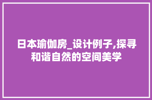 日本瑜伽房_设计例子,探寻和谐自然的空间美学