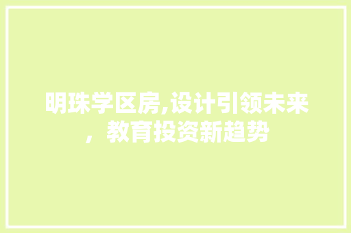 明珠学区房,设计引领未来，教育投资新趋势