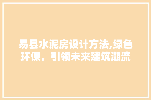 易县水泥房设计方法,绿色环保，引领未来建筑潮流
