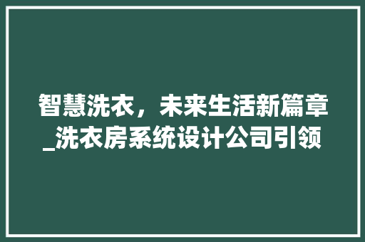 智慧洗衣，未来生活新篇章_洗衣房系统设计公司引领行业创新之路
