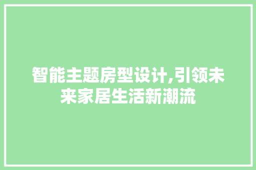 智能主题房型设计,引领未来家居生活新潮流