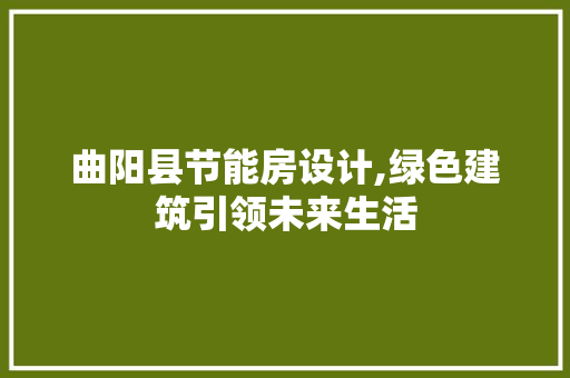 曲阳县节能房设计,绿色建筑引领未来生活