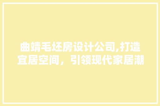 曲靖毛坯房设计公司,打造宜居空间，引领现代家居潮流