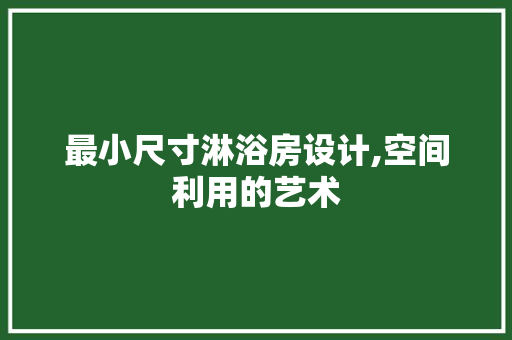 最小尺寸淋浴房设计,空间利用的艺术