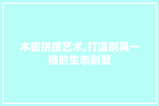 木板拼接艺术,打造别具一格的生态别墅